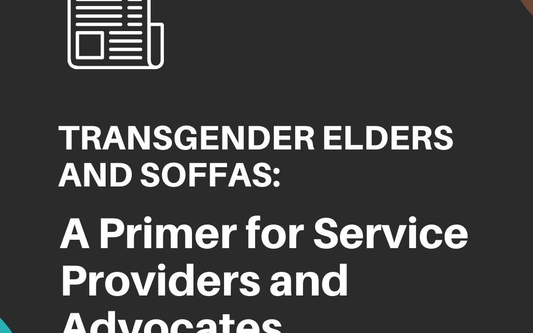 Transgender Elders and SOFFAs: A Primer for Service Providers and Advocates