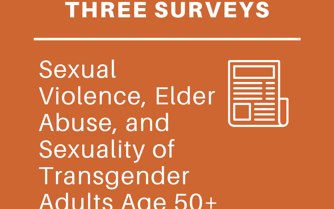 Sexual Violence, Elder Abuse, and Sexuality of Transgender Adults Age 50+: Results of Three Surveys