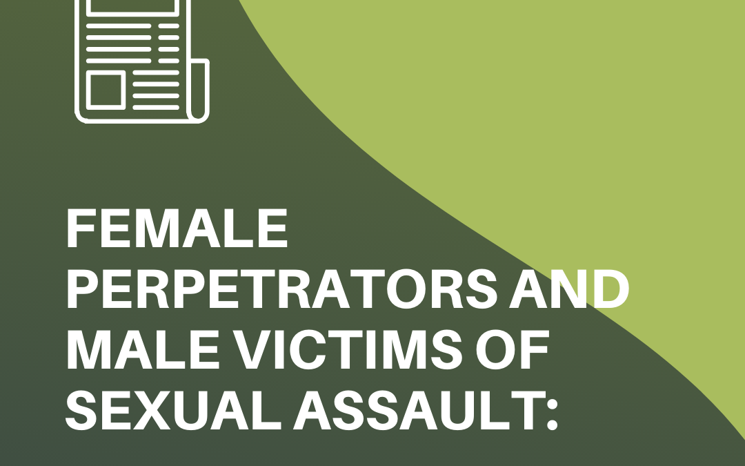 Female Perpetrators and Male Victims of Sexual Assault: Why They are so Invisible