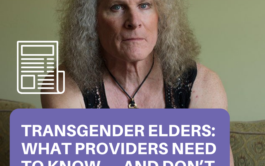 Transgender Elders: What Providers Need to Know — and Don’t Need to Know