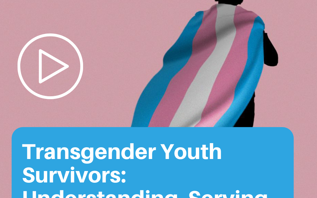 Transgender Youth Survivors: Understanding, Serving, Celebrating