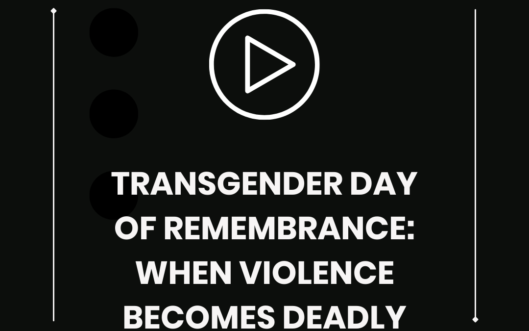 Transgender Day of Remembrance: When violence becomes deadly