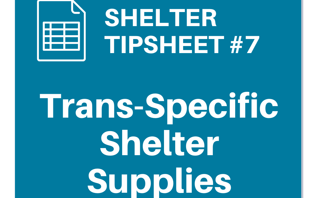 Shelter Tipsheet #7: Trans-Specific Shelter Supplies