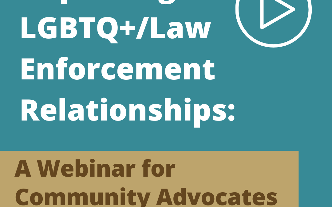 Improving LGBTQ/Law Enforcement Relationships: A Webinar for Community Advocates