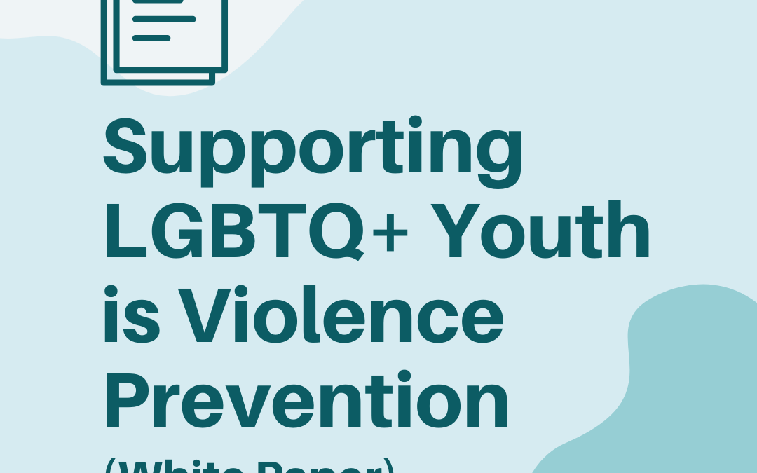 Supporting LGBTQ+ Youth is Violence Prevention (White Paper)