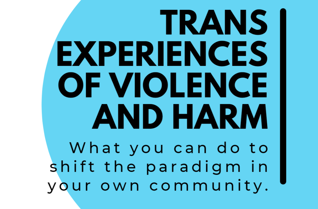 Trans experiences of violence and harm: What you can do to shift the paradigm in your own community