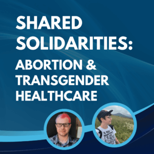 Shared Solidarities: Abortion & Transgender Healthcare