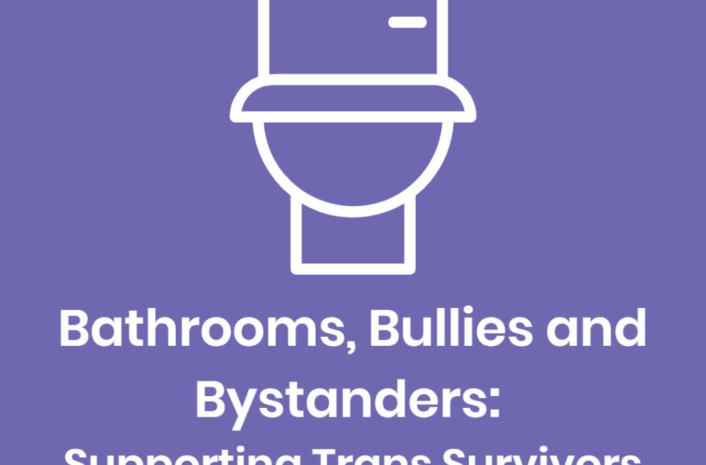 Bathrooms, Bullies, and Bystanders: Supporting Transgender Survivors