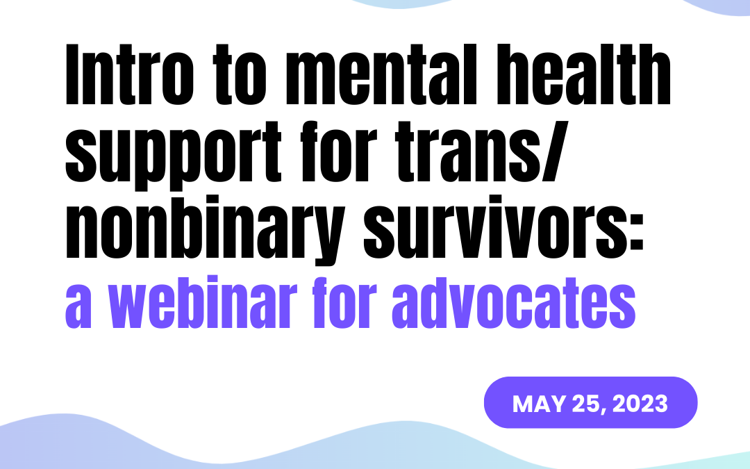 Intro to mental health support for trans/nonbinary survivors: a webinar for advocates