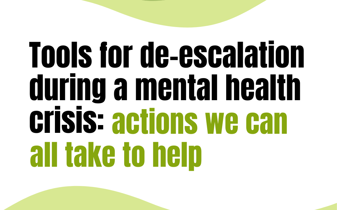 Tools for de-escalation during a mental health crisis: Actions we can all take to help