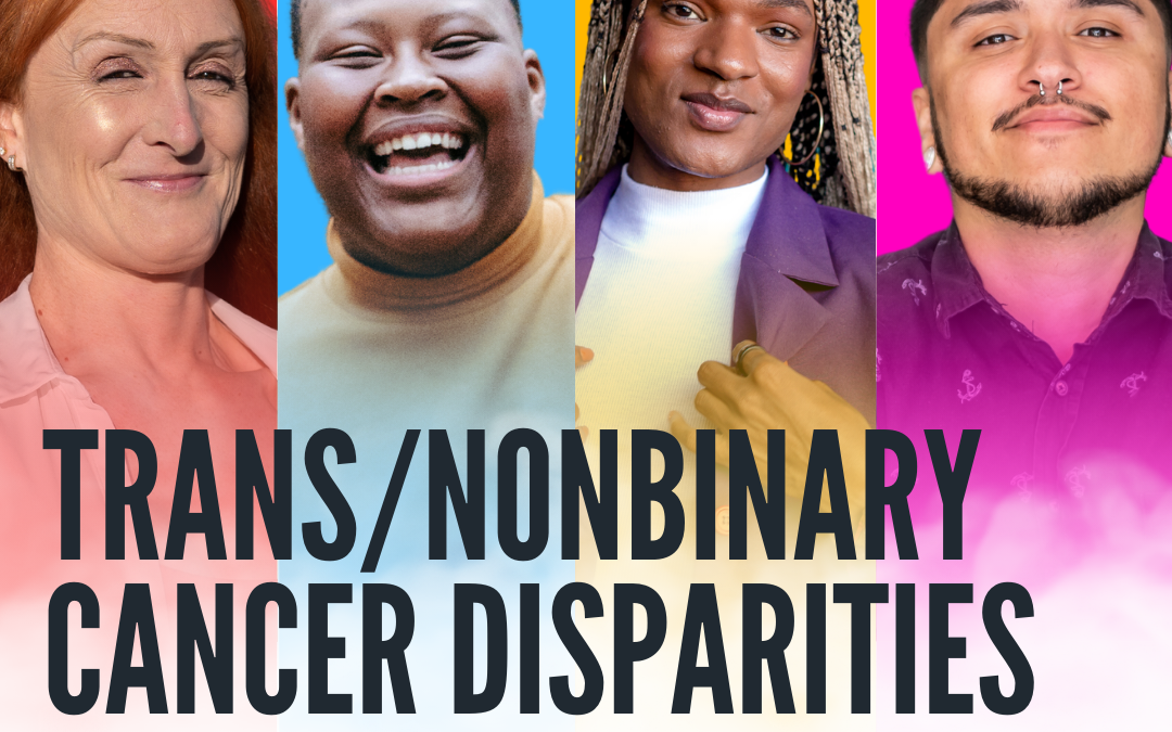 Trans/Nonbinary Cancer Disparities: Community Dialogues