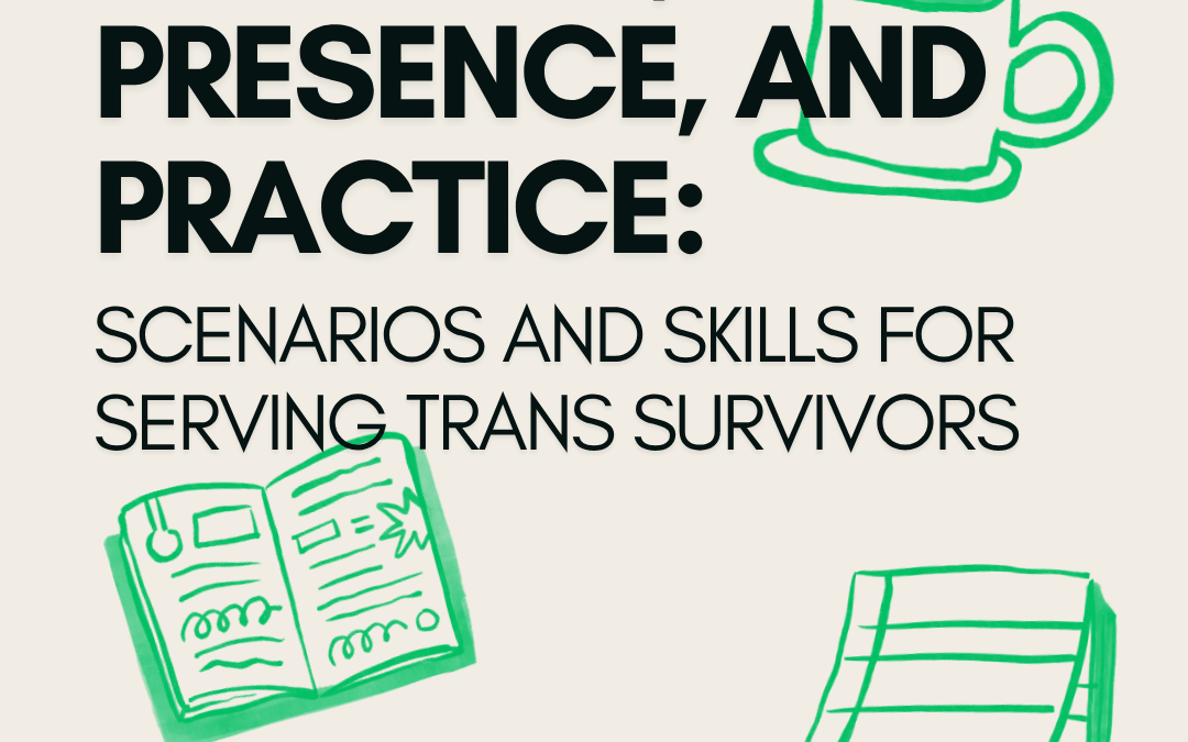 Patience, Presence, and Practice: Scenarios and skills for serving trans survivors